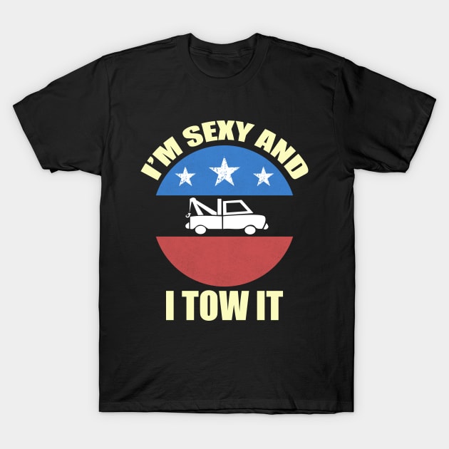 I'm Sexy And I Tow It, Funny Tow Truck Driver T-Shirt by CoolandCreative